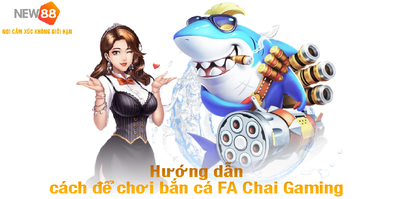 Hướng dẫn cách để chơi bắn cá FA Chai Gaming